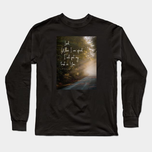 Lord, when I am afraid, I will put my trust in You.  Psalm 56:3 Long Sleeve T-Shirt by Third Day Media, LLC.